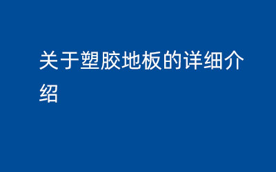 關(guān)于塑膠地板的詳細(xì)介紹